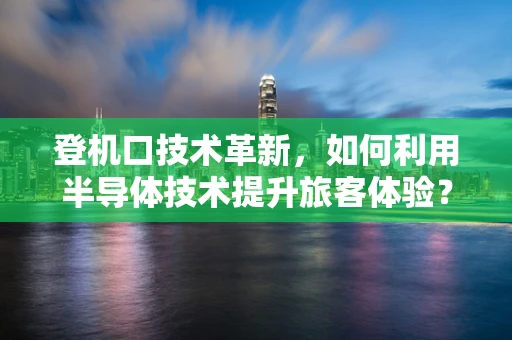 登机口技术革新，如何利用半导体技术提升旅客体验？