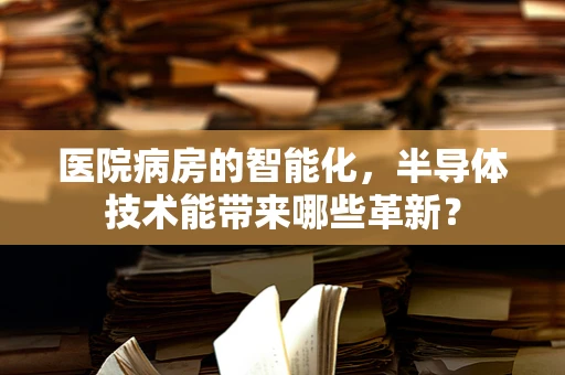 医院病房的智能化，半导体技术能带来哪些革新？