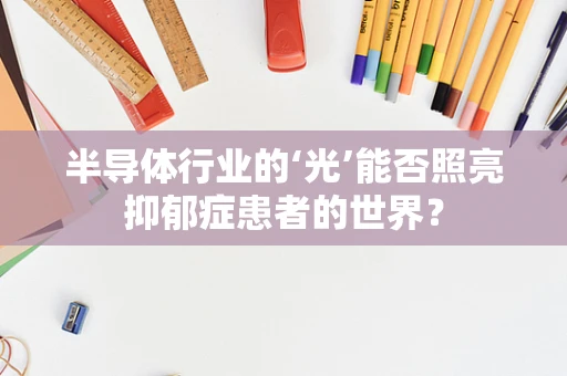 半导体行业的‘光’能否照亮抑郁症患者的世界？