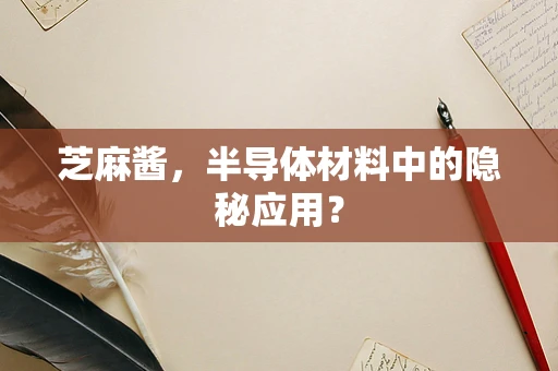 芝麻酱，半导体材料中的隐秘应用？