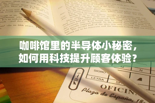 咖啡馆里的半导体小秘密，如何用科技提升顾客体验？