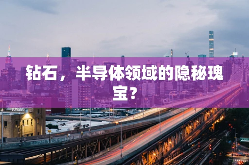 钻石，半导体领域的隐秘瑰宝？