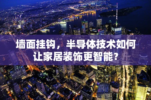 墙面挂钩，半导体技术如何让家居装饰更智能？