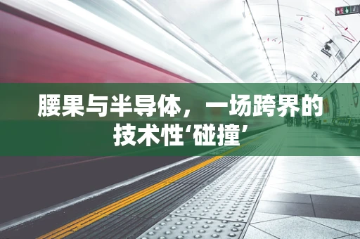 腰果与半导体，一场跨界的技术性‘碰撞’