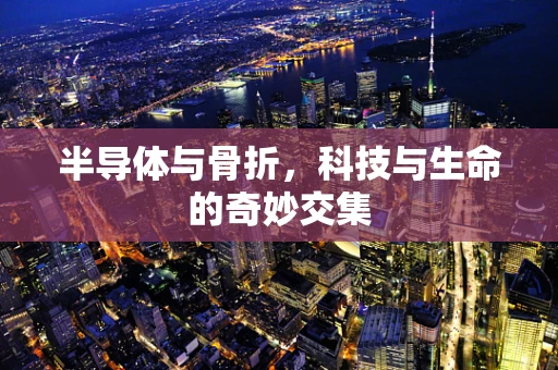 半导体与骨折，科技与生命的奇妙交集