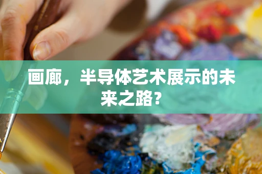 画廊，半导体艺术展示的未来之路？