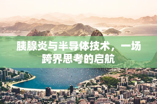 胰腺炎与半导体技术，一场跨界思考的启航