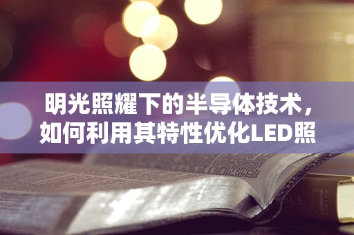 明光照耀下的半导体技术，如何利用其特性优化LED照明？