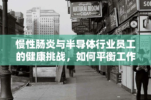 慢性肠炎与半导体行业员工的健康挑战，如何平衡工作与肠道健康？