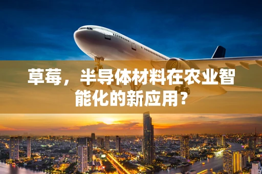 草莓，半导体材料在农业智能化的新应用？