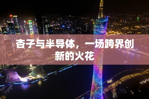 杏子与半导体，一场跨界创新的火花