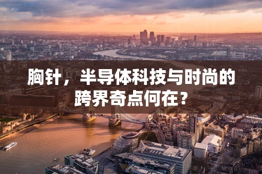 胸针，半导体科技与时尚的跨界奇点何在？