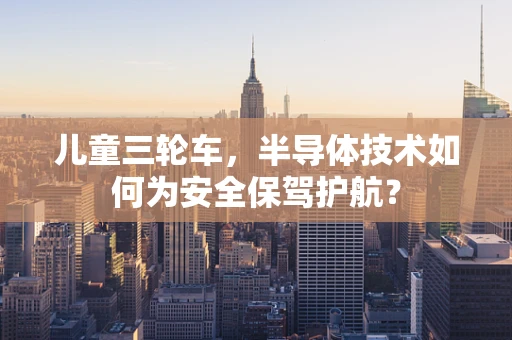 儿童三轮车，半导体技术如何为安全保驾护航？