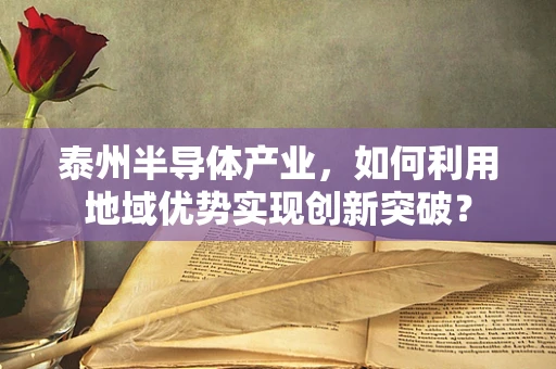 泰州半导体产业，如何利用地域优势实现创新突破？