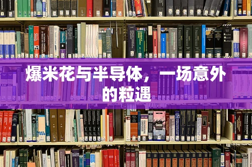 爆米花与半导体，一场意外的粒遇