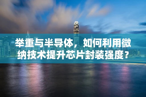 举重与半导体，如何利用微纳技术提升芯片封装强度？