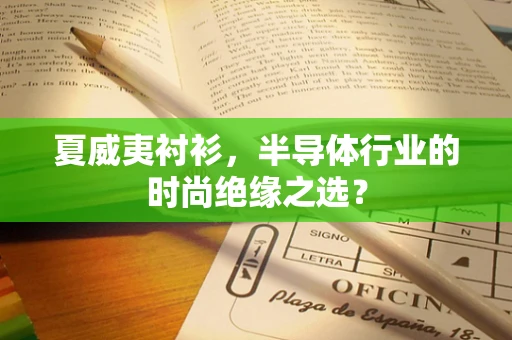 夏威夷衬衫，半导体行业的时尚绝缘之选？