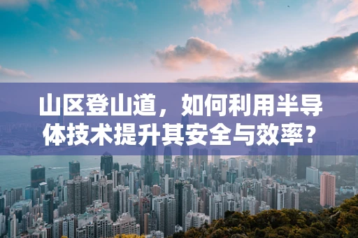 山区登山道，如何利用半导体技术提升其安全与效率？