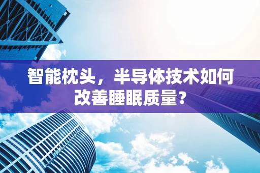 智能枕头，半导体技术如何改善睡眠质量？