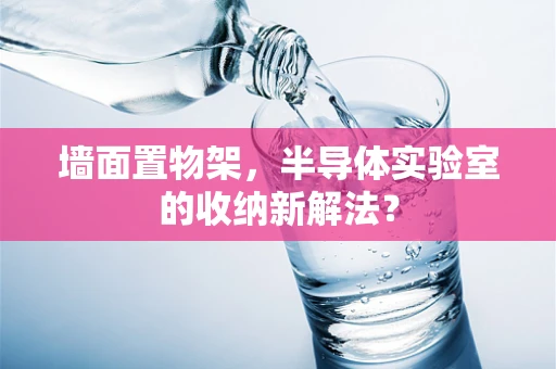 墙面置物架，半导体实验室的收纳新解法？