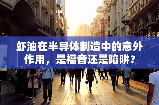 虾油在半导体制造中的意外作用，是福音还是陷阱？