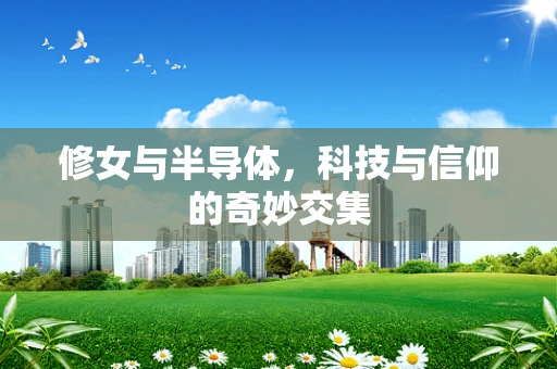 修女与半导体，科技与信仰的奇妙交集