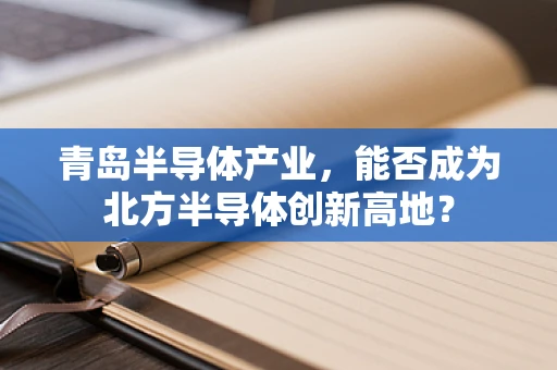 青岛半导体产业，能否成为北方半导体创新高地？