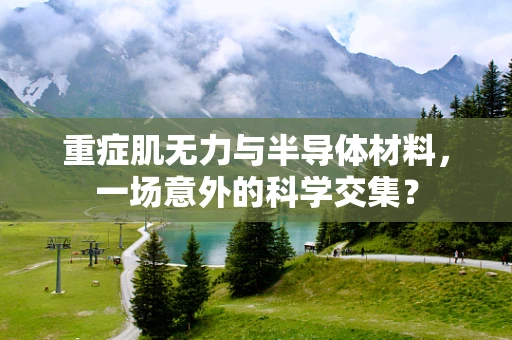 重症肌无力与半导体材料，一场意外的科学交集？