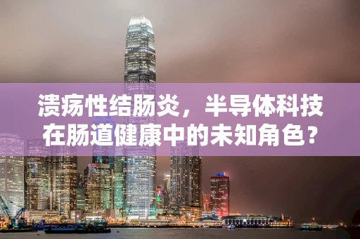 溃疡性结肠炎，半导体科技在肠道健康中的未知角色？