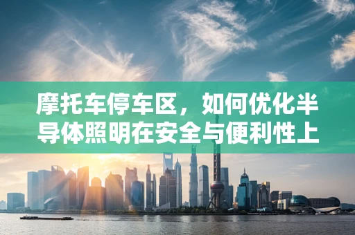 摩托车停车区，如何优化半导体照明在安全与便利性上的应用？