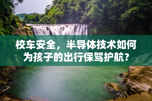 校车安全，半导体技术如何为孩子的出行保驾护航？