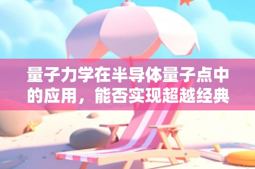 量子力学在半导体量子点中的应用，能否实现超越经典计算的潜力？