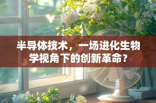 半导体技术，一场进化生物学视角下的创新革命？