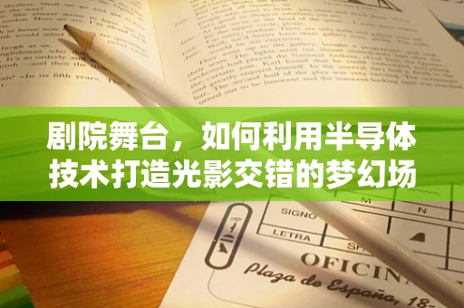 剧院舞台，如何利用半导体技术打造光影交错的梦幻场景？