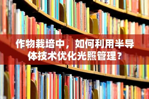作物栽培中，如何利用半导体技术优化光照管理？