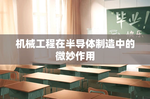 机械工程在半导体制造中的微妙作用