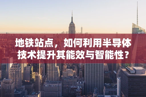 地铁站点，如何利用半导体技术提升其能效与智能性？