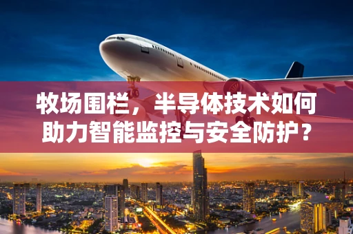 牧场围栏，半导体技术如何助力智能监控与安全防护？