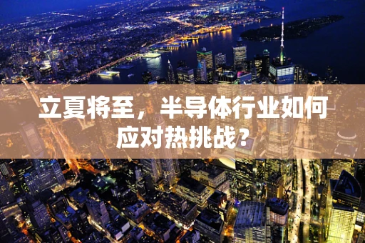 立夏将至，半导体行业如何应对热挑战？