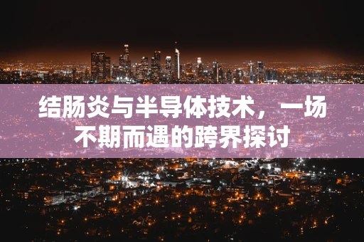 结肠炎与半导体技术，一场不期而遇的跨界探讨