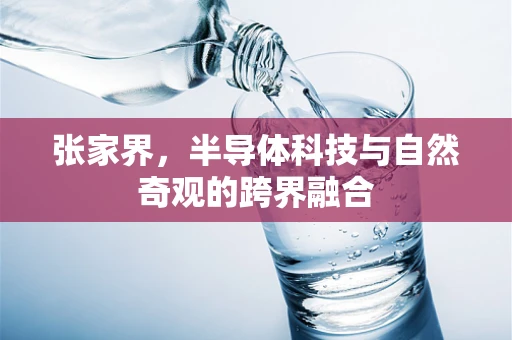 张家界，半导体科技与自然奇观的跨界融合