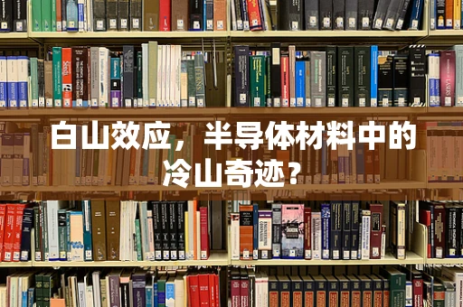 白山效应，半导体材料中的冷山奇迹？