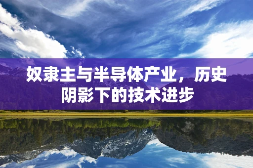 奴隶主与半导体产业，历史阴影下的技术进步