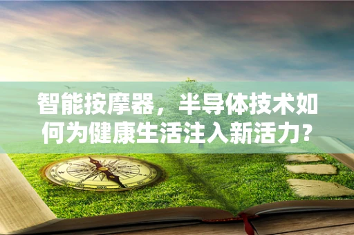 智能按摩器，半导体技术如何为健康生活注入新活力？