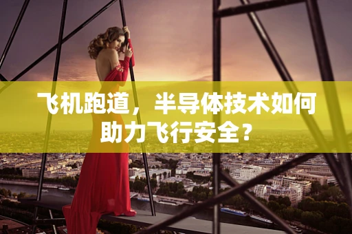 飞机跑道，半导体技术如何助力飞行安全？