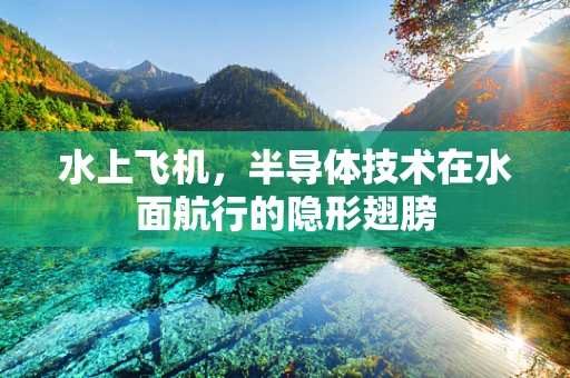 水上飞机，半导体技术在水面航行的隐形翅膀