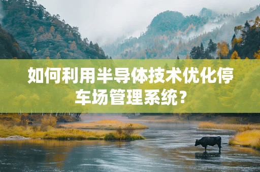 如何利用半导体技术优化停车场管理系统？
