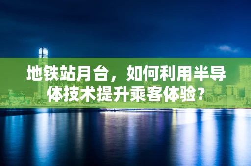地铁站月台，如何利用半导体技术提升乘客体验？