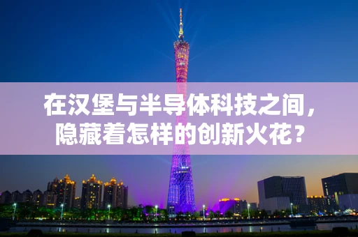 在汉堡与半导体科技之间，隐藏着怎样的创新火花？