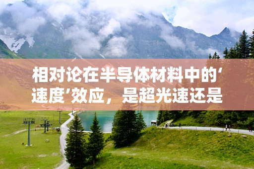 相对论在半导体材料中的‘速度’效应，是超光速还是量子纠缠？